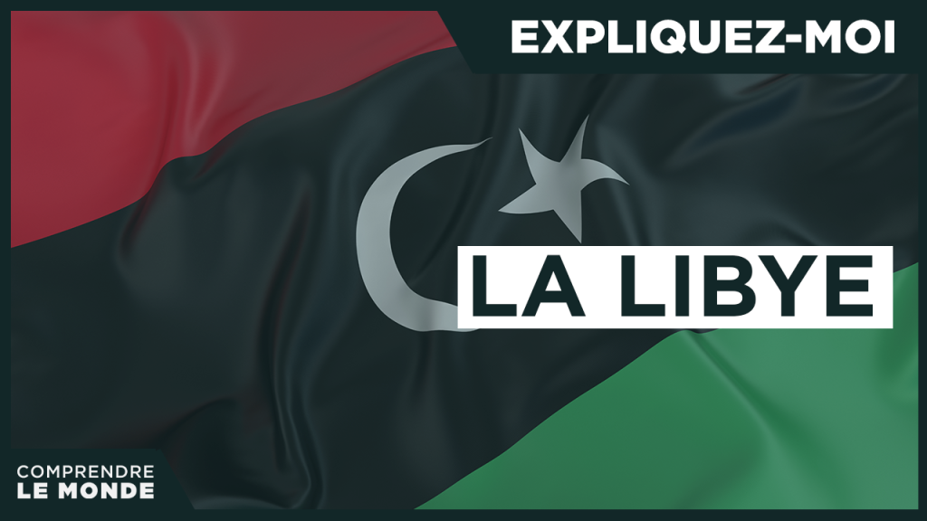 Expliquez-moi… La Libye
