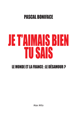 Je t’aimais bien tu sais. Le monde et la France : le désamour ?
