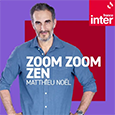 Zoom zoom zen – France Inter
